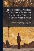 Philosophical Works. Translated From the Original Latin and French, With Notes Philosophical Works. Translated From the Original Latin and French, With Notes
