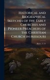 Historical and Biographical Sketches of the Early Churches and Pioneer Preachers of the Christian Church in Missouri