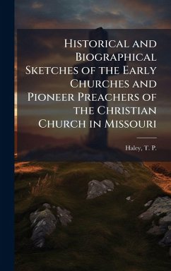Cover Historical and Biographical Sketches of the Early Churches and Pioneer Preachers of the Christian Church in Missouri