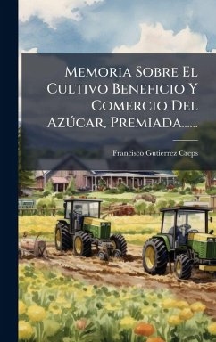 Cover Memoria Sobre El Cultivo Beneficio Y Comercio Del AzÃ°car, Premiada......