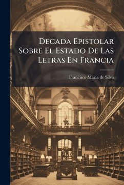Decada Epistolar Sobre El Estado De Las Letras En Francia