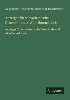 Anzeiger für schweizerische Geschichte und Alterthumskunde - Gesellschaft, Allgemeine Geschichtsforschende
