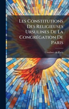 Cover Les Constitutions Des Religieuses Ursulines De La CongrÃ(c)gation De Paris
