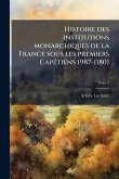 Histoire des institutions monarchiques de la France sous les premiers CapÃ(c)tiens (987-1180)