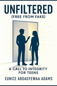 Unfiltered (Free from Fake); A Call to Integrity For Teens - Adams, Eunice Aboagyewaa Unfiltered (Free from Fake); A Call to Integrity For Teens - Adams, Eunice Aboagyewaa