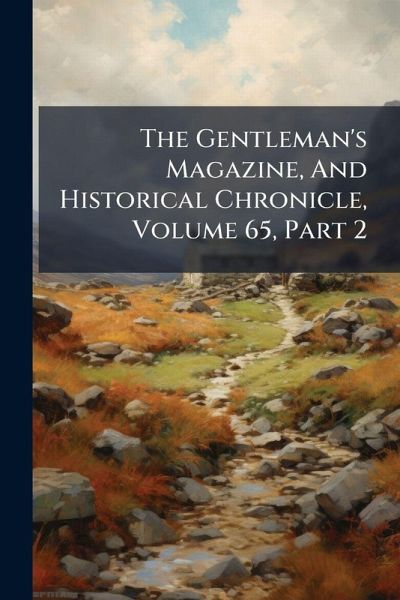 The Gentleman's Magazine, And Historical Chronicle, Volume 65, Part 2 The Gentleman's Magazine, And Historical Chronicle, Volume 65, Part 2