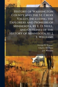 Cover History of Washington County and the St. Croix Valley, Including the Explorers and Pioneers of Minnesota, by E. D. Neill, and Outlines of the History of Minnesota, by J. F. Williams