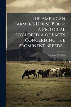 Cover The American Farmer's Horse Book; a Pictorial Cyclopedia of Facts Concerning the Prominent Breeds ..