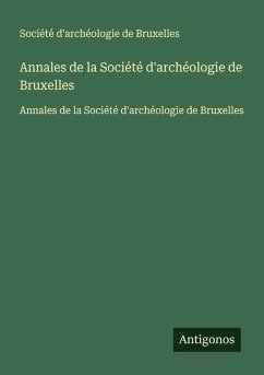 Annales de la Société d'archéologie de Bruxelles - Société d'archéologie de Bruxelles Annales de la Société d'archéologie de Bruxelles - Société d'archéologie de Bruxelles