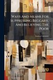 Ways And Means For Suppressing Beggary, And Relieving The Poor