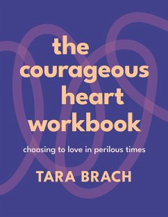 The Courageous Heart Workbook (eBook, ePUB) - Brach, Tara The Courageous Heart Workbook (eBook, ePUB) - Brach, Tara
