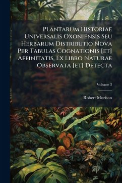 Plantarum Historiae Universalis Oxoniensis Seu Herbarum Distributio Nova Per Tabulas Cognationis [et] Affinitatis, Ex Libro Naturae Observata [et] Detecta - Morison, Robert