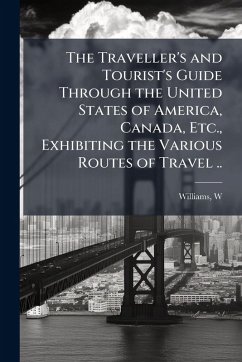 Cover The Traveller's and Tourist's Guide Through the United States of America, Canada, Etc., Exhibiting the Various Routes of Travel ..