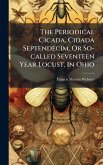 The Periodical Cicada, Cidada Septendecim, Or So-called Seventeen Year Locust, In Ohio The Periodical Cicada, Cidada Septendecim, Or So-called Seventeen Year Locust, In Ohio