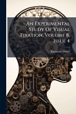 An Experimental Study Of Visual Fixation, Volume 8, Issue 4 An Experimental Study Of Visual Fixation, Volume 8, Issue 4