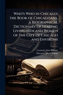 Cover Who's Who in Chicago; the Book of Chicagoans, a Biographical Dictionary of Leading Living Men and Women of the City of Chicago and Environs
