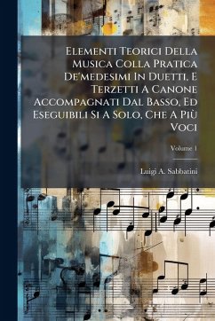 Elementi Teorici Della Musica Colla Pratica De'medesimi In Duetti, E Terzetti A Canone Accompagnati Dal Basso, Ed Eseguibili Si A Solo, Che A PiÃ¹ Voci - Sabbatini, Luigi A