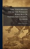 The Vertebrates From The Permian Bone Bed Of Vermilion County, Illinois