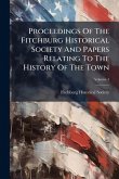 Proceedings Of The Fitchburg Historical Society And Papers Relating To The History Of The Town Proceedings Of The Fitchburg Historical Society And Papers Relating To The History Of The Town