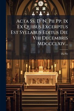 Cover Acta Ss. D. N. Pii Pp. Ix Ex Quibus Excerptus Est Syllabus Editus Die Viii Decembris Mdccclxiv...
