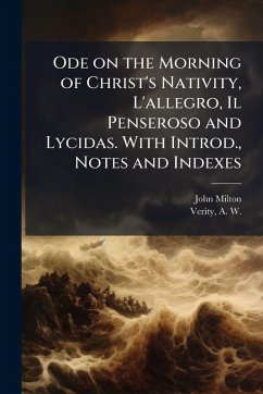 Cover Ode on the Morning of Christ's Nativity, L'allegro, Il Penseroso and Lycidas. With Introd., Notes and Indexes