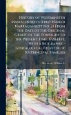 History of Westminster Massachusetts (first Named Narragansett No. 2) From the Date of the Original Grant of the Township to the Present Time, 1728-1893; With a Biographic-genealogical Register of Its Principal Families History of Westminster Massachusetts (first Named Narragansett No. 2) From the Date of the Original Grant of the Township to the Present Time, 1728-1893; With a Biographic-genealogical Register of Its Principal Families