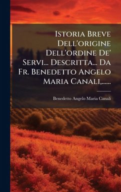 Cover Istoria Breve Dell'origine Dell'ordine De' Servi... Descritta... Da Fr. Benedetto Angelo Maria Canali, ......