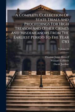 Cover A Complete Collection Of State Trials And Proceedings For High Treason And Other Crimes And Misdemeanors From The Earliest Period To The Year 1783