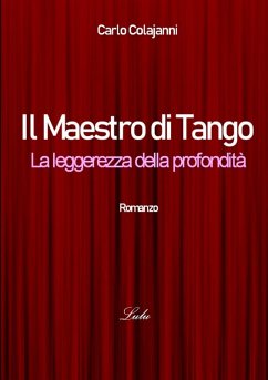 Il Maestro di Tango. La leggerezza della profondità - Colajanni, Carlo