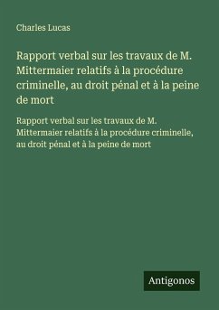Cover Rapport verbal sur les travaux de M. Mittermaier relatifs à la procédure criminelle, au droit pénal et à la peine de mort