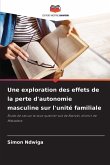 Une exploration des effets de la perte d'autonomie masculine sur l'unité familiale Une exploration des effets de la perte d'autonomie masculine sur l'unité familiale
