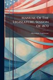 Manual Of The Legislature, Session Of 1870