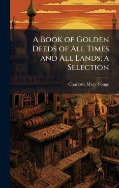 A Book of Golden Deeds of All Times and All Lands; a Selection Cover A Book of Golden Deeds of All Times and All Lands; a Selection