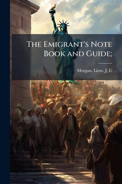 The Emigrant's Note Book and Guide; The Emigrant's Note Book and Guide;