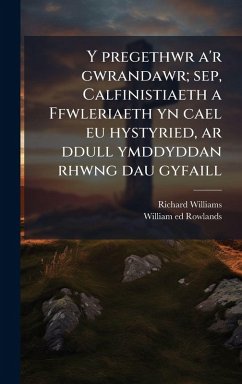 Y pregethwr a'r gwrandawr; sep, Calfinistiaeth a Ffwleriaeth yn cael eu hystyried, ar ddull ymddyddan rhwng dau gyfaill - Williams, Richard; Rowlands, William Ed Y pregethwr a'r gwrandawr; sep, Calfinistiaeth a Ffwleriaeth yn cael eu hystyried, ar ddull ymddyddan rhwng dau gyfaill - Williams, Richard; Rowlands, William Ed