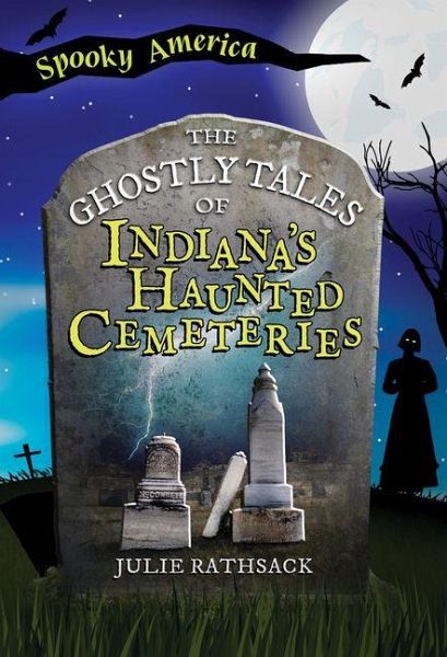The Ghostly Tales of Indiana's Haunted Cemeteries The Ghostly Tales of Indiana's Haunted Cemeteries