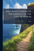 The Great Charter Of The Liberties Of The City Of Dublin