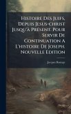 Histoire Des Juifs, Depuis Jesus-christ Jusqu'Ã PrÃ(c)sent. Pour Servir De Continuation A L'histoire De Joseph. Nouvelle Edition