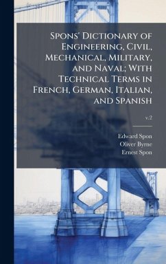 Cover Spons' Dictionary of Engineering, Civil, Mechanical, Military, and Naval; With Technical Terms in French, German, Italian, and Spanish