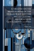 A Treatise on the Measurement of the Human Body and the Art of Cutting Materials for Gentlemen's Clothes