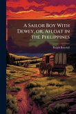 A Sailor Boy With Dewey, or, Afloat in the Philippines A Sailor Boy With Dewey, or, Afloat in the Philippines