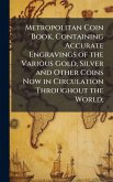 Metropolitan Coin Book, Containing Accurate Engravings of the Various Gold, Silver and Other Coins Now in Circulation Throughout the World; Metropolitan Coin Book, Containing Accurate Engravings of the Various Gold, Silver and Other Coins Now in Circulation Throughout the World;