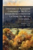 Histoire Et Plaisante Chronique Du Petit Jehan De SaintrÃ(c) Et De La Dame Des Belles Cousines...