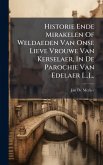 Historie Ende Mirakelen Of Weldaeden Van Onse Lieve Vrouwe Van Kerselaer, In De Parochie Van Edelaer [...]...
