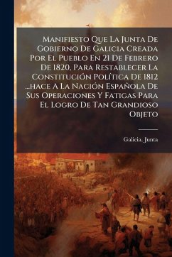 Manifiesto Que La Junta De Gobierno De Galicia Creada Por El Pueblo En 21 De Febrero De 1820, Para Restablecer La ConstituciÃ3n PolÃ-tica De 1812 ...hace A La NaciÃ3n Española De Sus Operaciones Y Fatigas Para El Logro De Tan Grandioso Objeto - Junta, Galicia Manifiesto Que La Junta De Gobierno De Galicia Creada Por El Pueblo En 21 De Febrero De 1820, Para Restablecer La ConstituciÃ3n PolÃ-tica De 1812 ...hace A La NaciÃ3n Española De Sus Operaciones Y Fatigas Para El Logro De Tan Grandioso Objeto - Junta, Galicia