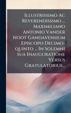 Illustrissimo Ac Reverendissimo ... Maximiliano Antonio Vander Noot Gandavensium Episcopo Decimo-quinto ... In Solemni Sua Inauguratione Versus Gratulatorius... - Anonymous Illustrissimo Ac Reverendissimo ... Maximiliano Antonio Vander Noot Gandavensium Episcopo Decimo-quinto ... In Solemni Sua Inauguratione Versus Gratulatorius... - Anonymous