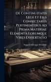 De Continuitatis Lege Et Eius Consectariis Pertinentibus Ad Prima Materiae Elementa Eorumque Vires Dissertatio