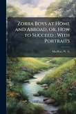 Zorra Boys at Home and Abroad, or, How to Succeed; With Portraits Zorra Boys at Home and Abroad, or, How to Succeed; With Portraits