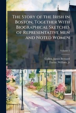 The Story of the Irish in Boston, Together With Biographical Sketches of Representative Men and Noted Women