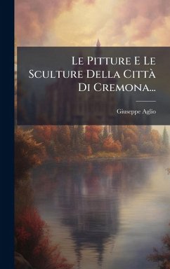 Le Pitture E Le Sculture Della CittÃ Di Cremona... - Aglio, Giuseppe